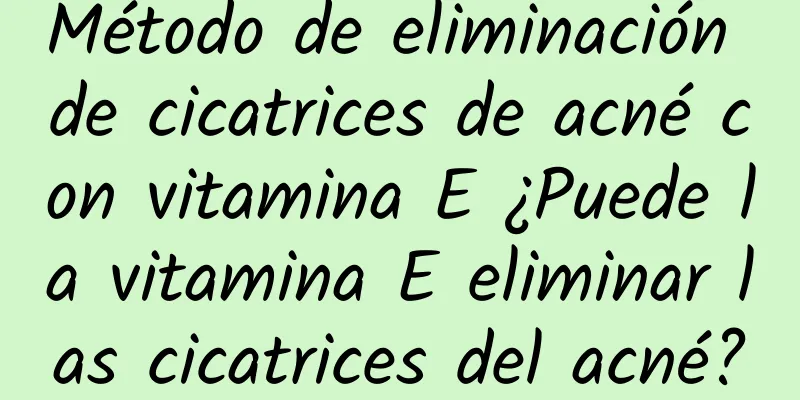 Método de eliminación de cicatrices de acné con vitamina E ¿Puede la vitamina E eliminar las cicatrices del acné?