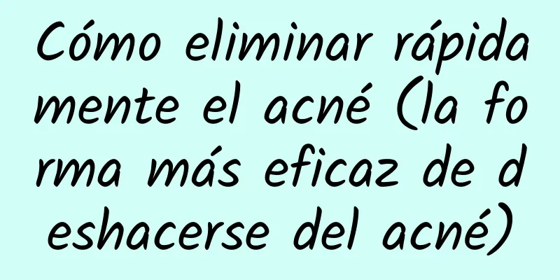 Cómo eliminar rápidamente el acné (la forma más eficaz de deshacerse del acné)