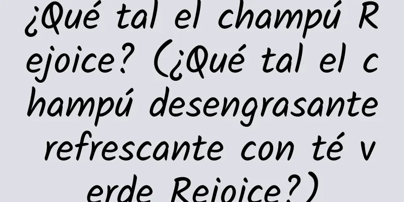 ¿Qué tal el champú Rejoice? (¿Qué tal el champú desengrasante refrescante con té verde Rejoice?)