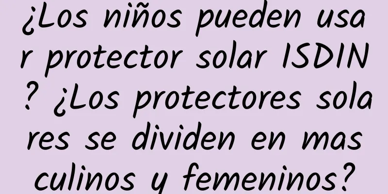 ¿Los niños pueden usar protector solar ISDIN? ¿Los protectores solares se dividen en masculinos y femeninos?