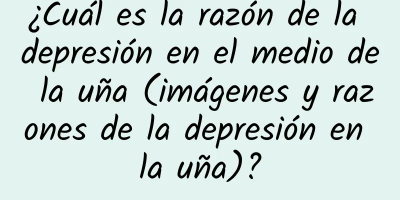 ¿Cuál es la razón de la depresión en el medio de la uña (imágenes y razones de la depresión en la uña)?