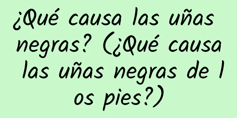 ¿Qué causa las uñas negras? (¿Qué causa las uñas negras de los pies?)