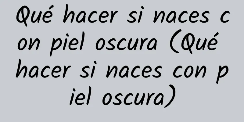 Qué hacer si naces con piel oscura (Qué hacer si naces con piel oscura)