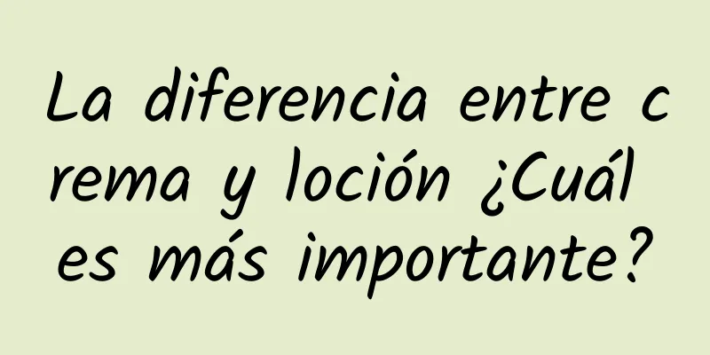 La diferencia entre crema y loción ¿Cuál es más importante?