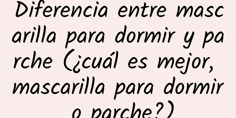 Diferencia entre mascarilla para dormir y parche (¿cuál es mejor, mascarilla para dormir o parche?)