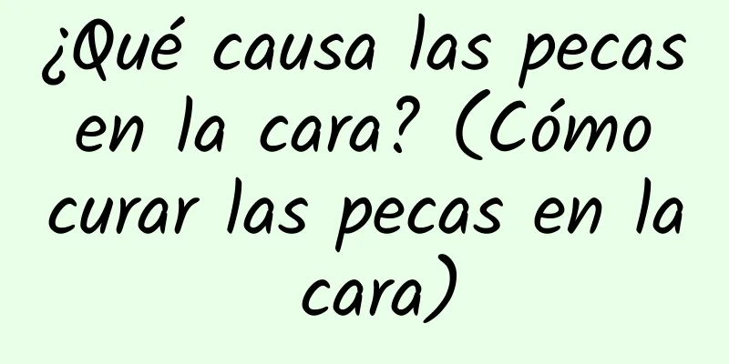 ¿Qué causa las pecas en la cara? (Cómo curar las pecas en la cara)