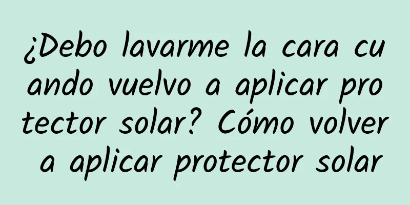 ¿Debo lavarme la cara cuando vuelvo a aplicar protector solar? Cómo volver a aplicar protector solar