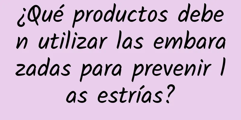 ¿Qué productos deben utilizar las embarazadas para prevenir las estrías?