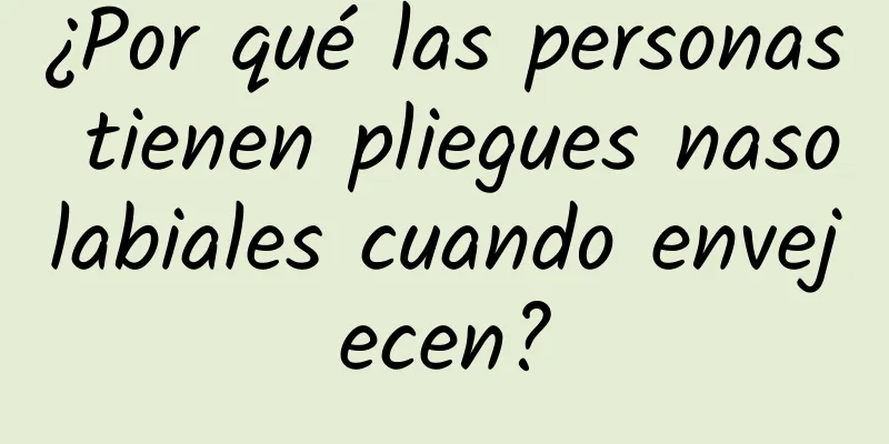 ¿Por qué las personas tienen pliegues nasolabiales cuando envejecen?