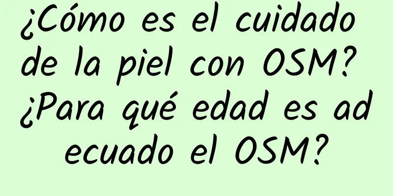 ¿Cómo es el cuidado de la piel con OSM? ¿Para qué edad es adecuado el OSM?