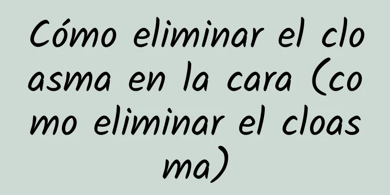 Cómo eliminar el cloasma en la cara (como eliminar el cloasma)