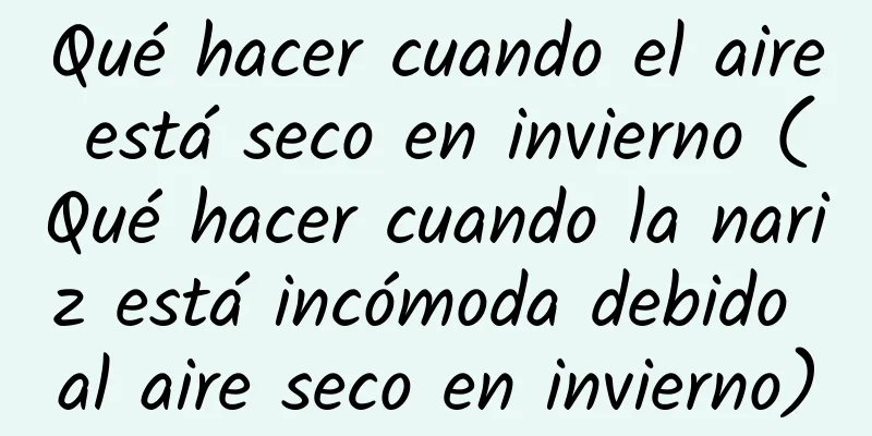 Qué hacer cuando el aire está seco en invierno (Qué hacer cuando la nariz está incómoda debido al aire seco en invierno)