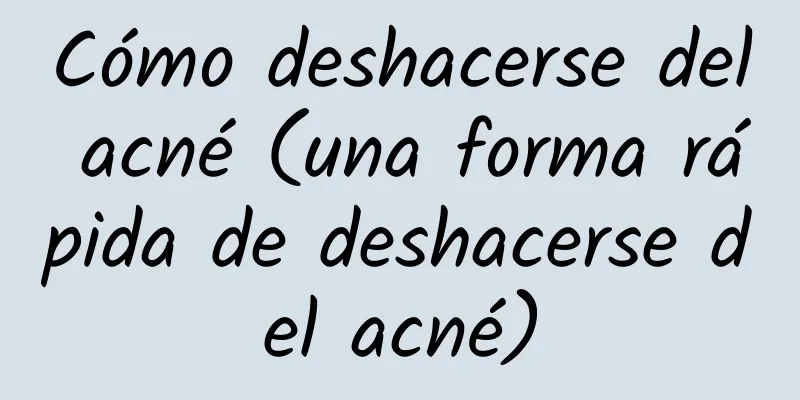 Cómo deshacerse del acné (una forma rápida de deshacerse del acné)