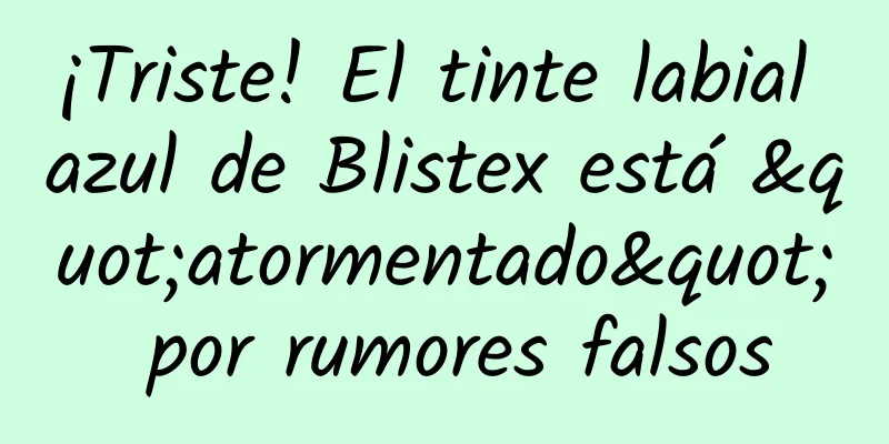 ¡Triste! El tinte labial azul de Blistex está "atormentado" por rumores falsos