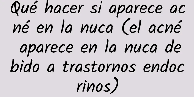 Qué hacer si aparece acné en la nuca (el acné aparece en la nuca debido a trastornos endocrinos)