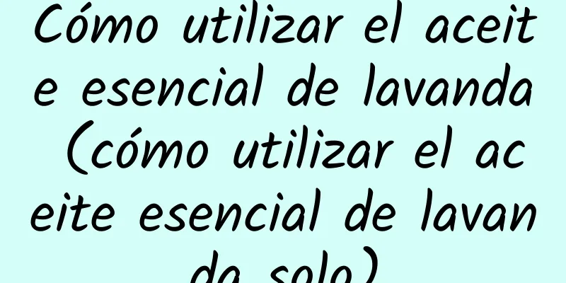 Cómo utilizar el aceite esencial de lavanda (cómo utilizar el aceite esencial de lavanda solo)