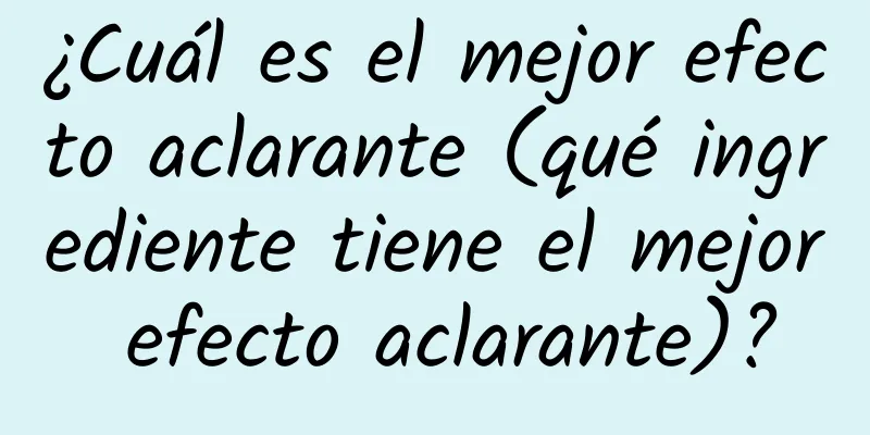 ¿Cuál es el mejor efecto aclarante (qué ingrediente tiene el mejor efecto aclarante)?