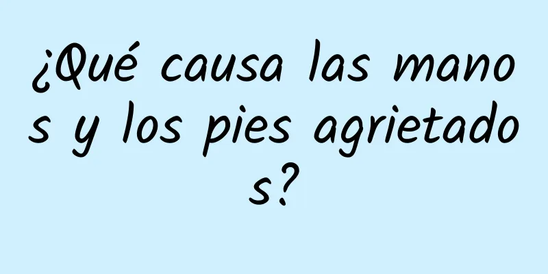 ¿Qué causa las manos y los pies agrietados?