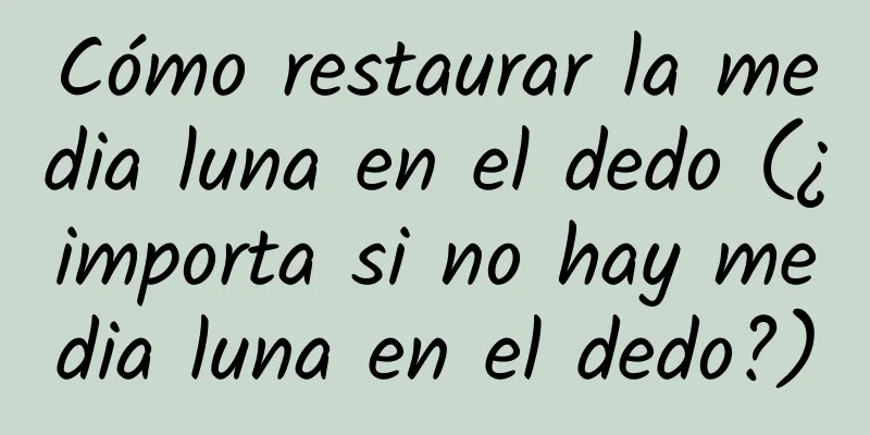 Cómo restaurar la media luna en el dedo (¿importa si no hay media luna en el dedo?)