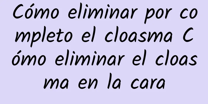 Cómo eliminar por completo el cloasma Cómo eliminar el cloasma en la cara