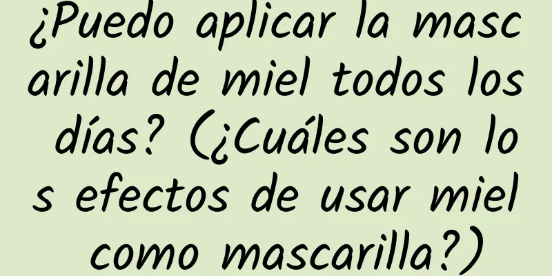 ¿Puedo aplicar la mascarilla de miel todos los días? (¿Cuáles son los efectos de usar miel como mascarilla?)