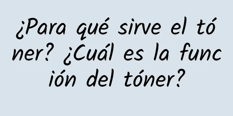 ¿Para qué sirve el tóner? ¿Cuál es la función del tóner?