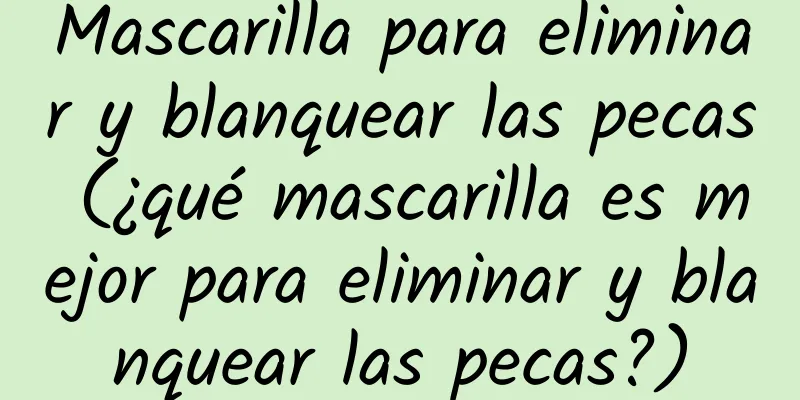 Mascarilla para eliminar y blanquear las pecas (¿qué mascarilla es mejor para eliminar y blanquear las pecas?)