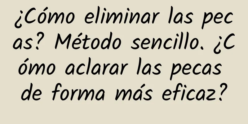 ¿Cómo eliminar las pecas? Método sencillo. ¿Cómo aclarar las pecas de forma más eficaz?