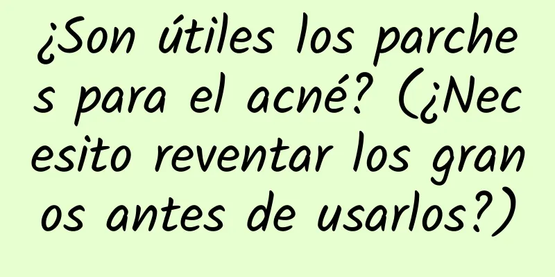 ¿Son útiles los parches para el acné? (¿Necesito reventar los granos antes de usarlos?)