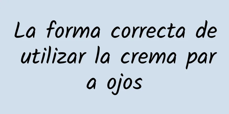 La forma correcta de utilizar la crema para ojos