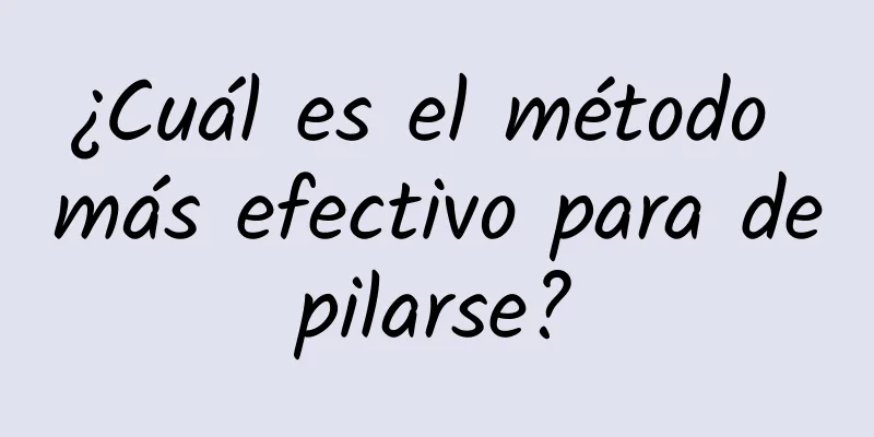 ¿Cuál es el método más efectivo para depilarse?