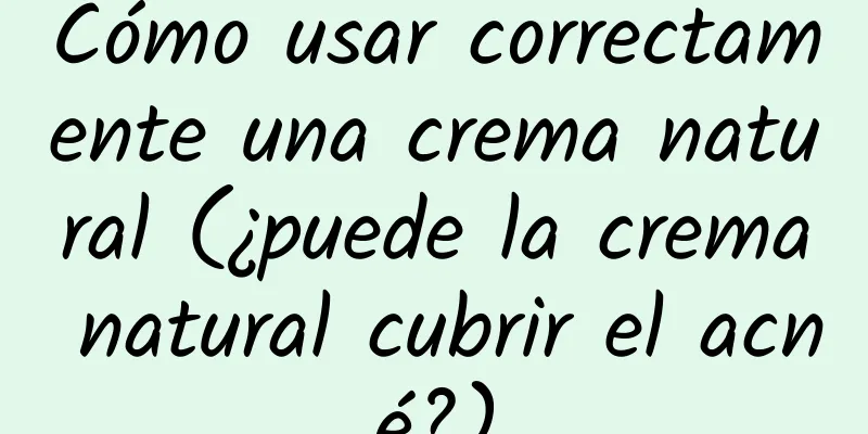 Cómo usar correctamente una crema natural (¿puede la crema natural cubrir el acné?)