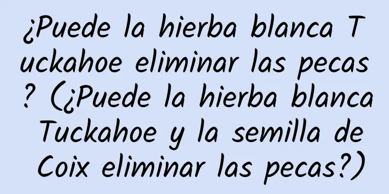 ¿Puede la hierba blanca Tuckahoe eliminar las pecas? (¿Puede la hierba blanca Tuckahoe y la semilla de Coix eliminar las pecas?)