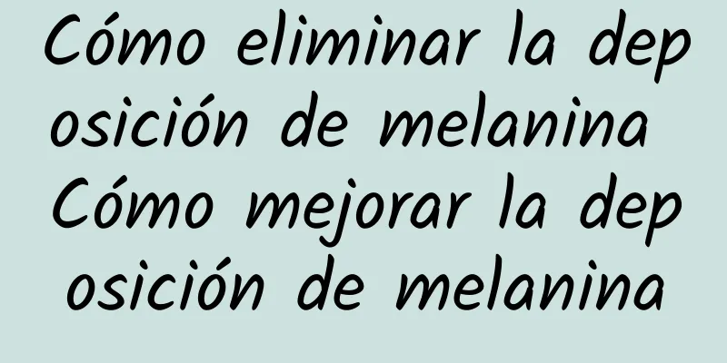 Cómo eliminar la deposición de melanina Cómo mejorar la deposición de melanina