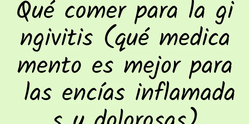 Qué comer para la gingivitis (qué medicamento es mejor para las encías inflamadas y dolorosas)