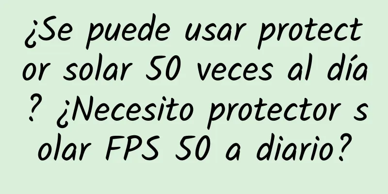 ¿Se puede usar protector solar 50 veces al día? ¿Necesito protector solar FPS 50 a diario?