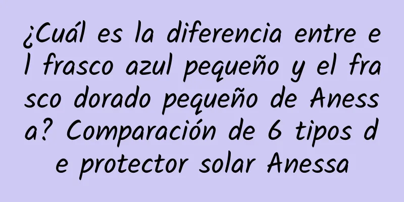 ¿Cuál es la diferencia entre el frasco azul pequeño y el frasco dorado pequeño de Anessa? Comparación de 6 tipos de protector solar Anessa