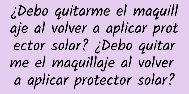 ¿Debo quitarme el maquillaje al volver a aplicar protector solar? ¿Debo quitarme el maquillaje al volver a aplicar protector solar?