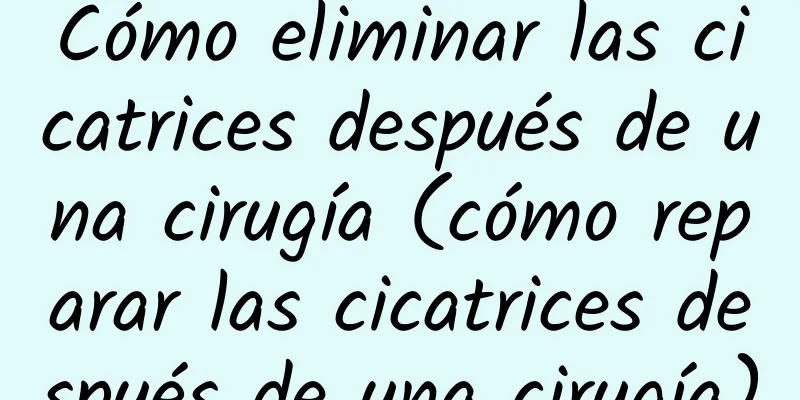 Cómo eliminar las cicatrices después de una cirugía (cómo reparar las cicatrices después de una cirugía)