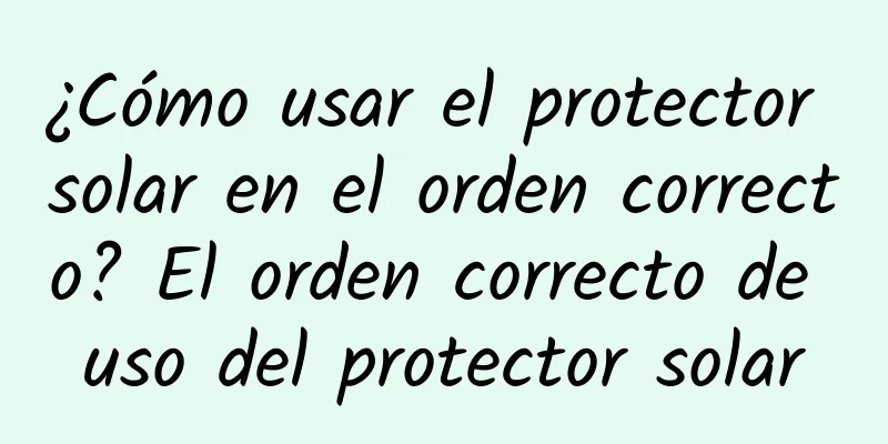 ¿Cómo usar el protector solar en el orden correcto? El orden correcto de uso del protector solar