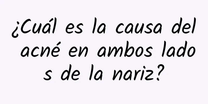 ¿Cuál es la causa del acné en ambos lados de la nariz?