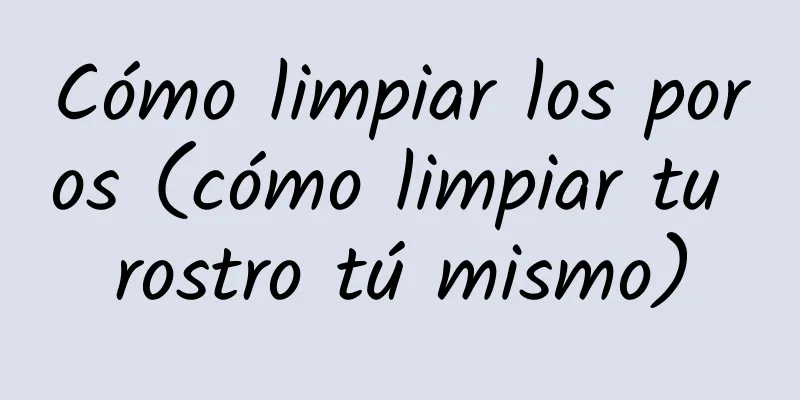 Cómo limpiar los poros (cómo limpiar tu rostro tú mismo)