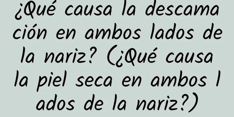 ¿Qué causa la descamación en ambos lados de la nariz? (¿Qué causa la piel seca en ambos lados de la nariz?)