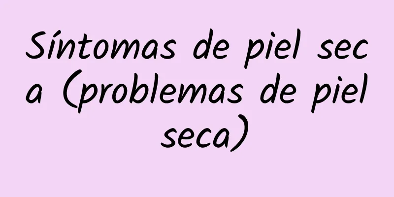 Síntomas de piel seca (problemas de piel seca)