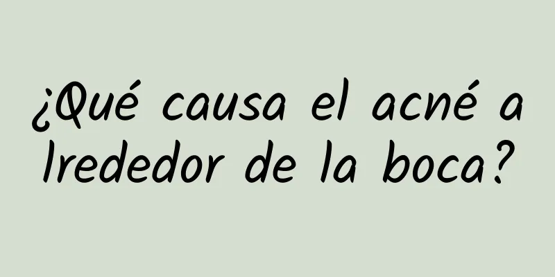 ¿Qué causa el acné alrededor de la boca?