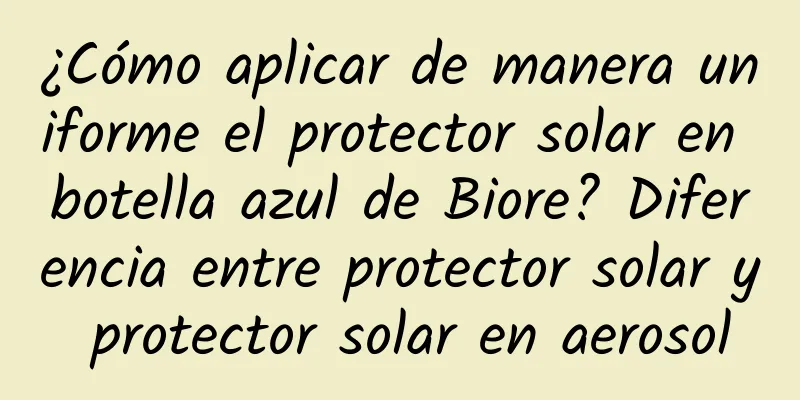 ¿Cómo aplicar de manera uniforme el protector solar en botella azul de Biore? Diferencia entre protector solar y protector solar en aerosol