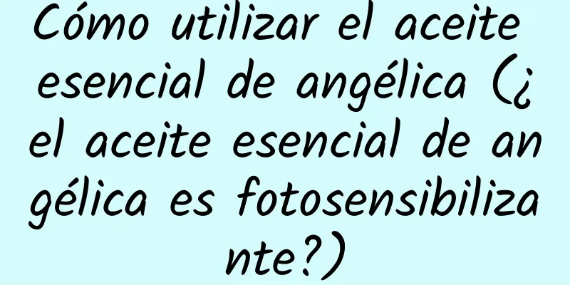 Cómo utilizar el aceite esencial de angélica (¿el aceite esencial de angélica es fotosensibilizante?)