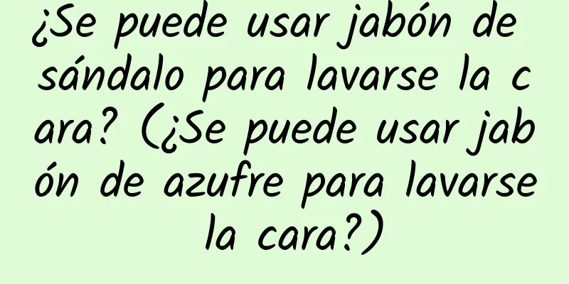 ¿Se puede usar jabón de sándalo para lavarse la cara? (¿Se puede usar jabón de azufre para lavarse la cara?)