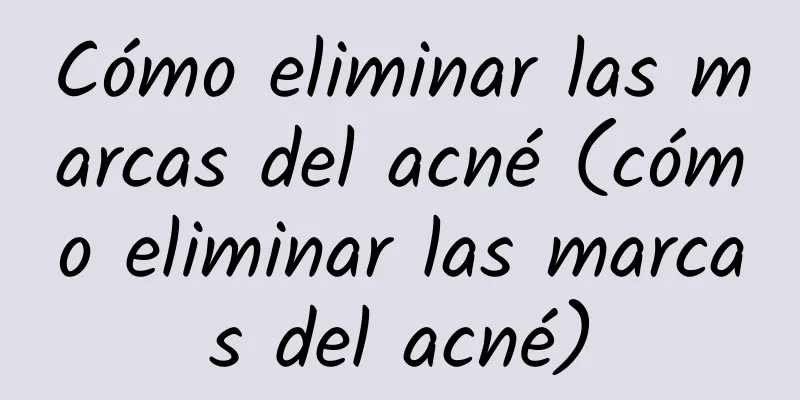 Cómo eliminar las marcas del acné (cómo eliminar las marcas del acné)