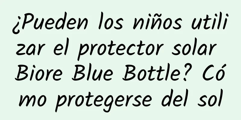 ¿Pueden los niños utilizar el protector solar Biore Blue Bottle? Cómo protegerse del sol